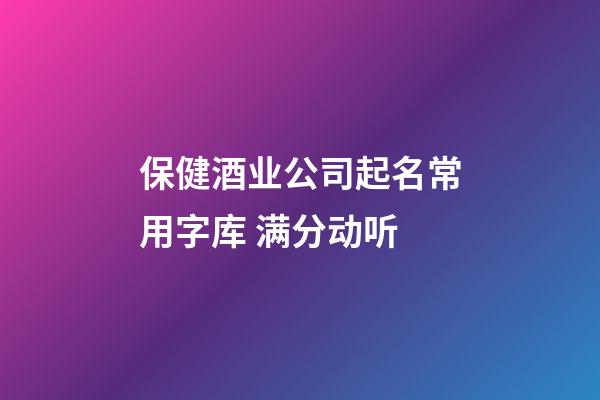 保健酒业公司起名常用字库 满分动听-第1张-公司起名-玄机派